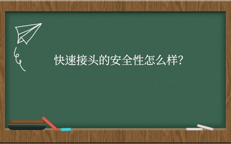 快速接头的安全性怎么样？