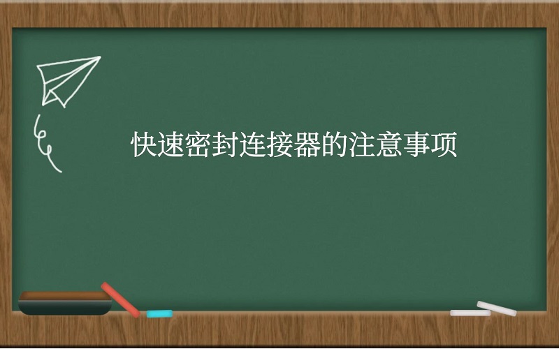 快速密封连接器的注意事项