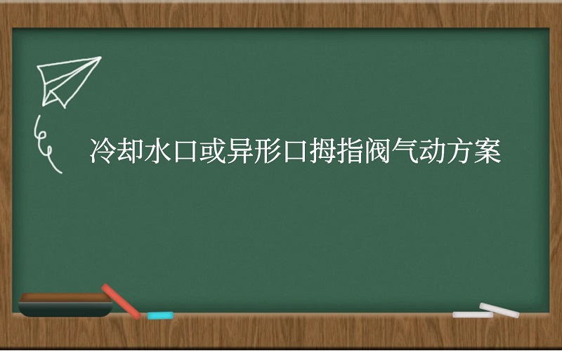 冷却水口或异形口拇指阀气动方案