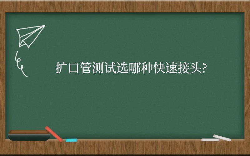 扩口管测试选哪种快速接头?