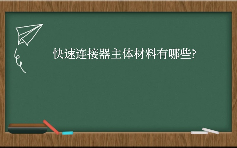 快速连接器主体材料有哪些?