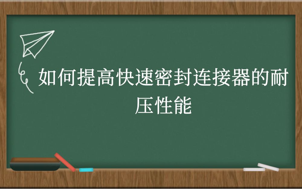 如何提高快速密封连接器的耐压性能