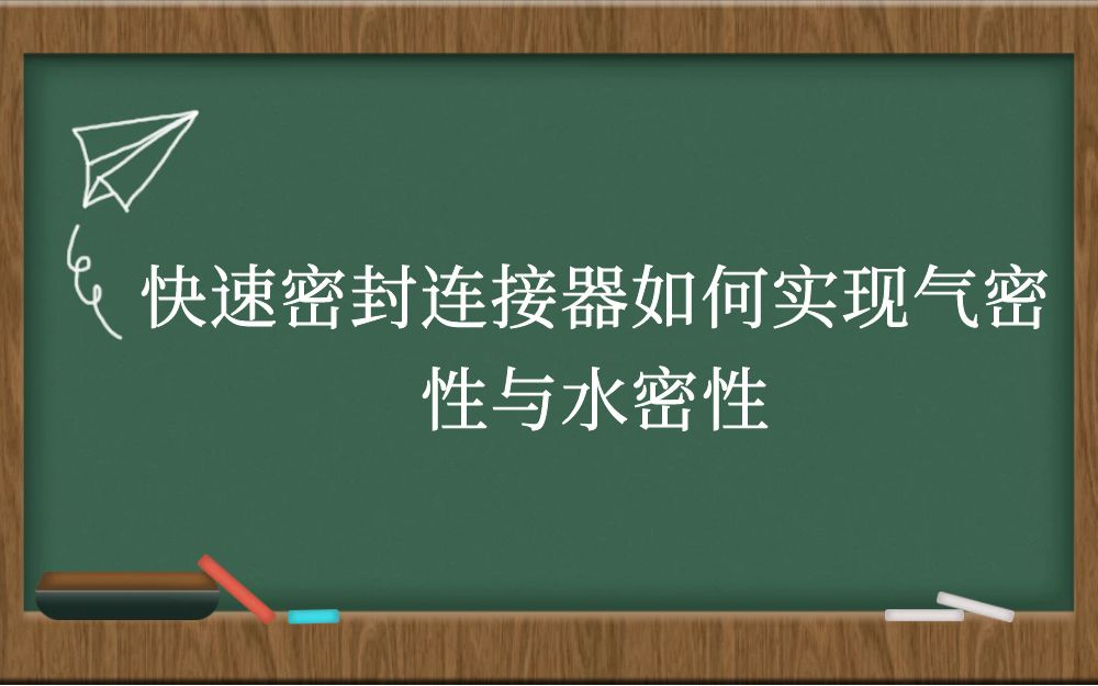 快速密封连接器如何实现气密性与水密性