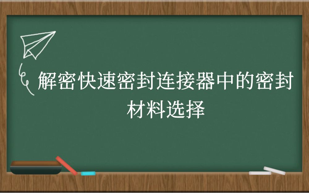 解密快速密封连接器中的密封材料选择