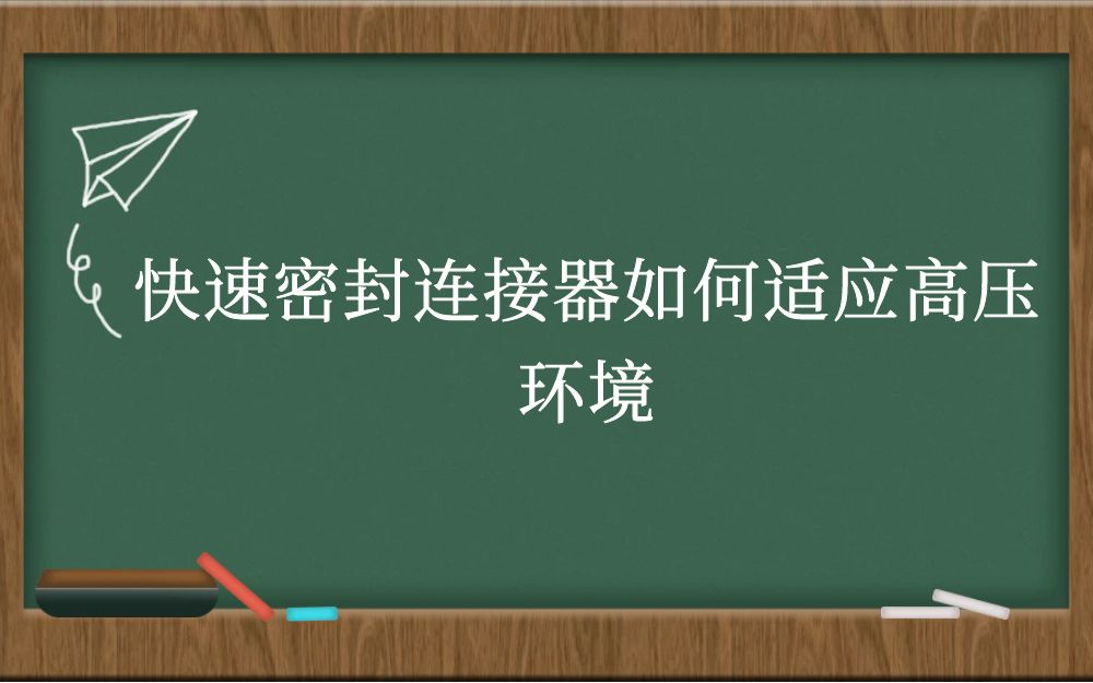 快速密封连接器如何适应高压环境