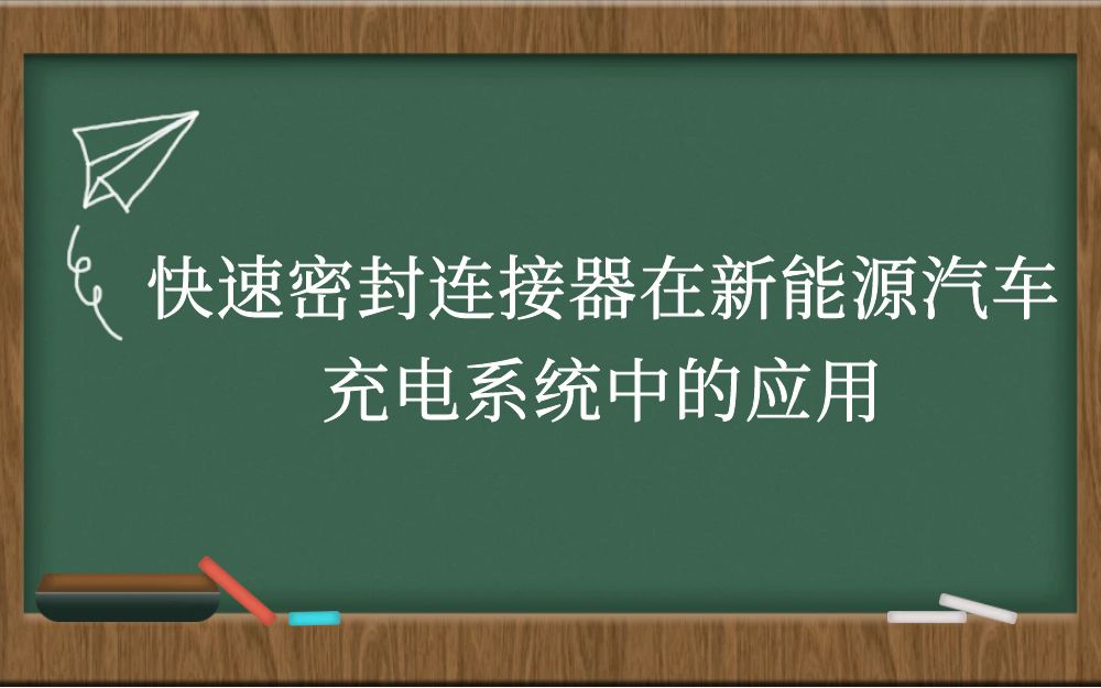 快速密封连接器在新能源汽车充电系统中的应用