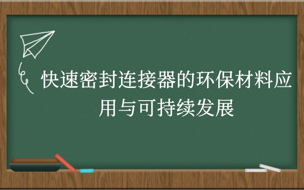 快速密封连接器的环保材料应用与可持续发展