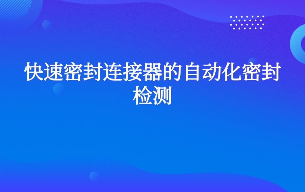 快速密封连接器的自动化密封检测