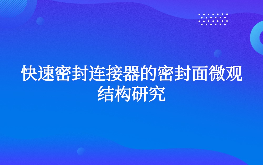 快速密封连接器的密封面微观结构研究