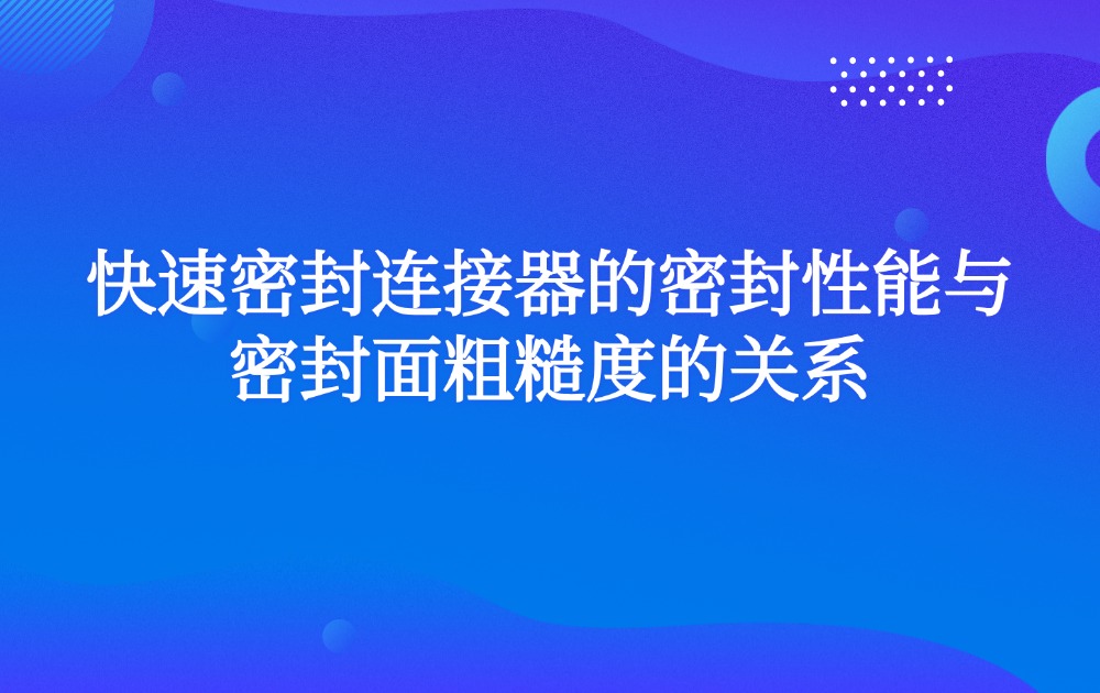 快速密封连接器的密封性能与密封面粗糙度的关系