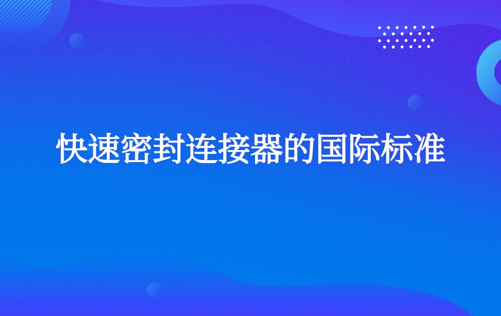 快速密封连接器的国际标准