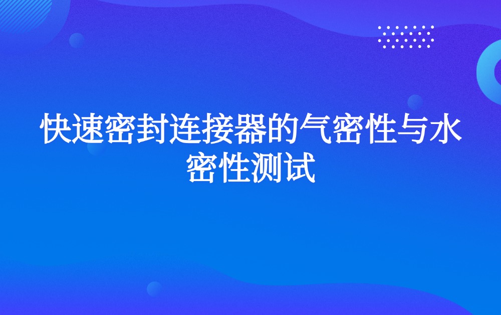 快速密封连接器的气密性与水密性测试