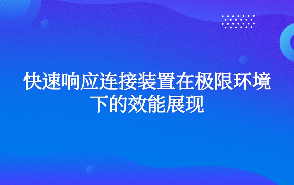 快速响应连接装置在极限环境下的效能展现