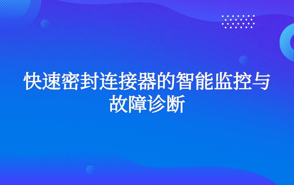 快速密封连接器的智能监控与故障诊断