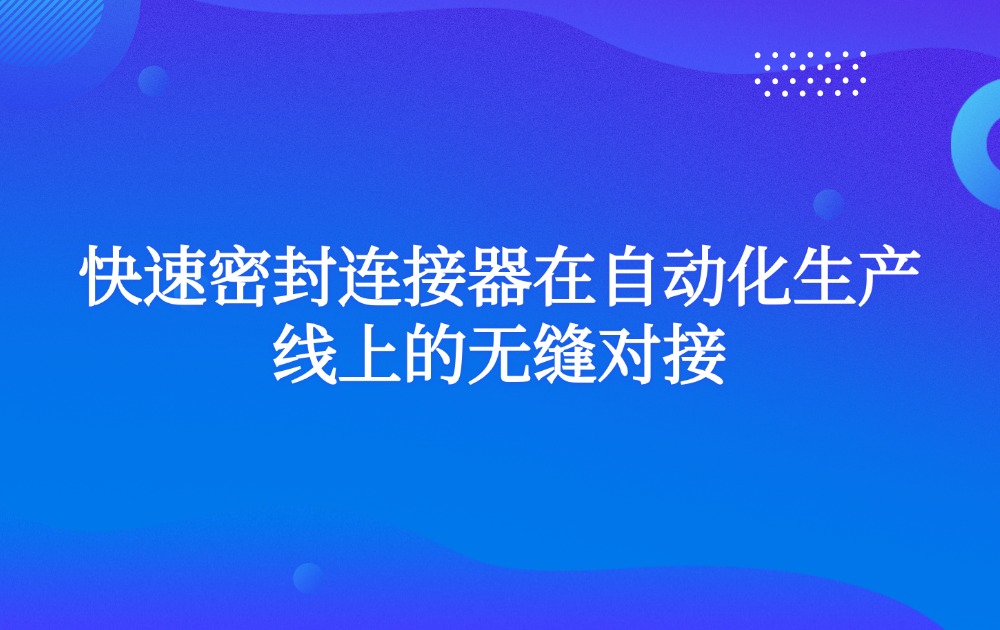 快速密封连接器在自动化生产线上的无缝对接