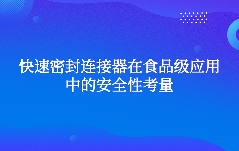 快速密封连接器在食品级应用中的安全性考量