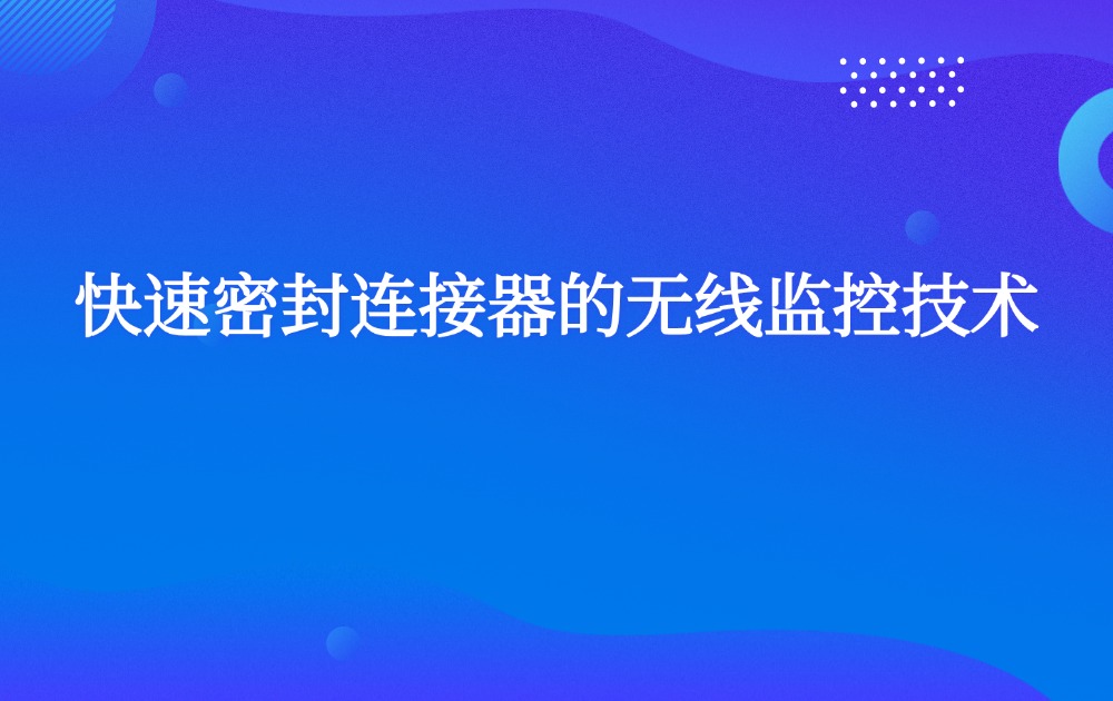 快速密封连接器的无线监控技术