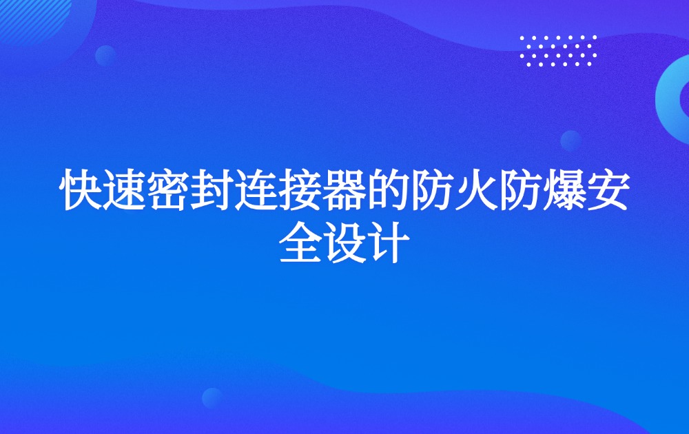 快速密封连接器的防火防爆安全设计