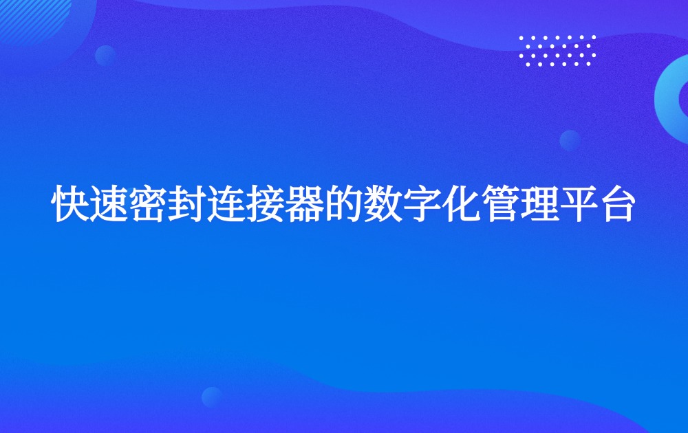 快速密封连接器的数字化管理平台